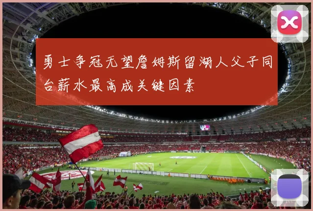 勇士争冠无望詹姆斯留湖人父子同台薪水最高成关键因素